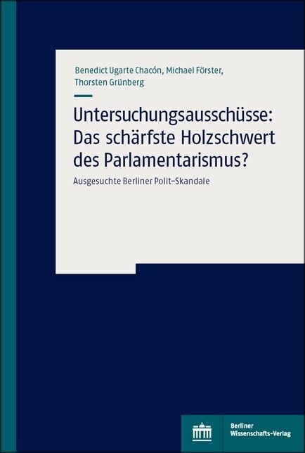 Untersuchungsausschüsse: Das schärfste Holzschwert des Parlamentarismus? -  Benedict Ugarte Chacon,  Michael Förster,  Thorsten Grünberg