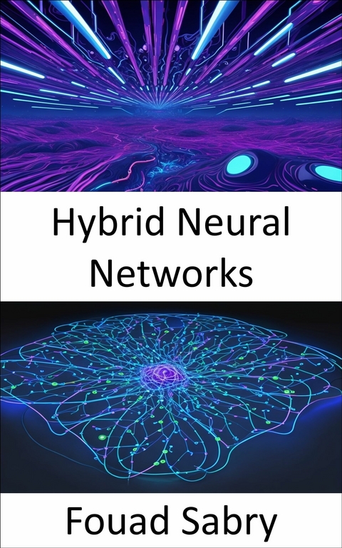 Hybrid Neural Networks -  Fouad Sabry
