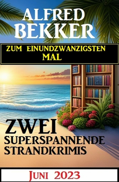 Zum einundzwanzigsten Mal zwei superspannende Strandkrimis Juni 2023 -  Alfred Bekker