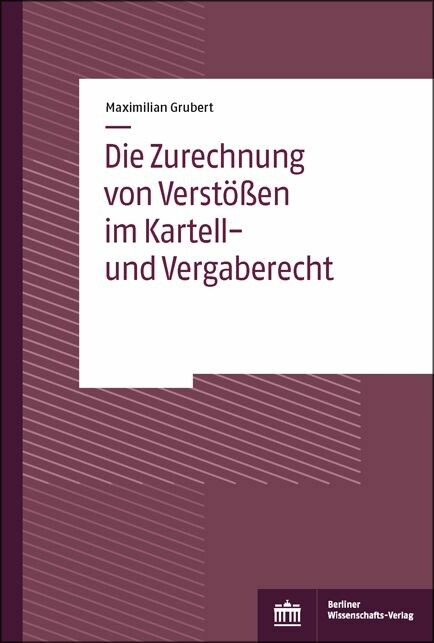 Die Zurechnung von Verstößen im Kartell- und Vergaberecht -  Maximilian Grubert