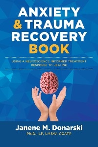 Anxiety & Trauma Recovery Book - LP Ph.D.  LMSW  CCATP Janene M. Donarski