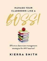 Manage your Classroom like a BOSS! : Effective classroom management strategies for ANY teacher! -  Kierra Smith