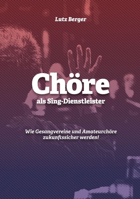 Chöre als Sing-Dienstleister -  Lutz Berger