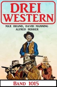 Drei Western Band 1015 - Alfred Bekker, David Manning, Max Brand