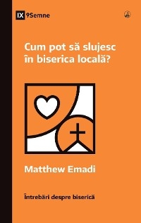 Cum pot să slujesc în biserica locală? (How Can I Serve My Church?) (Romanian) - Matthew Emadi
