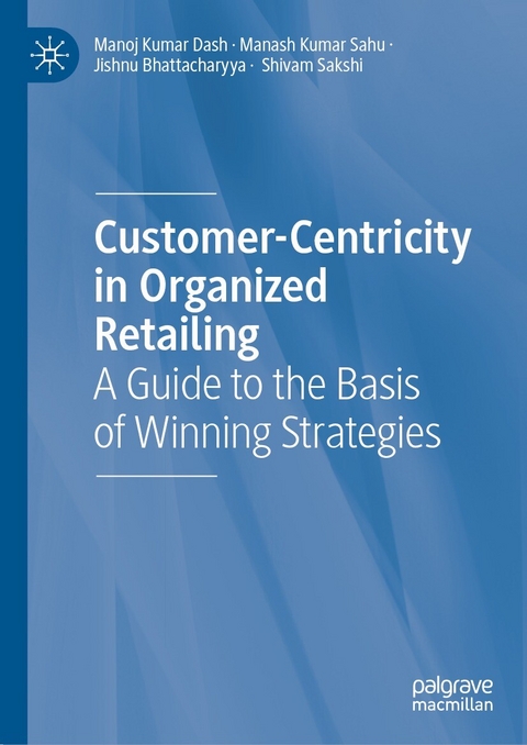 Customer-Centricity in Organized Retailing -  Jishnu Bhattacharyya,  Manoj Kumar Dash,  Manash Kumar Sahu,  Shivam Sakshi