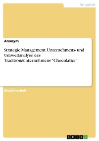 Strategic Management. Unternehmens- und Umweltanalyse des Traditionsunternehmens "Chocolatier"