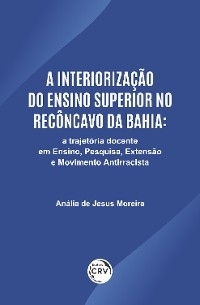 A INTERIORIZAÇÃO DO ENSINO SUPERIOR NO RECÔNCAVO DA BAHIA - ANÁLIA DE JESUS MOREIRA
