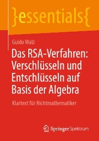 Das RSA-Verfahren: Verschlüsseln und Entschlüsseln auf Basis der Algebra - Guido Walz