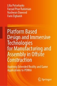 Platform Based Design and Immersive Technologies for Manufacturing and Assembly in Offsite Construction - Lilia Potseluyko, Farzad Pour Rahimian, Nashwan Dawood, Faris Elghaish