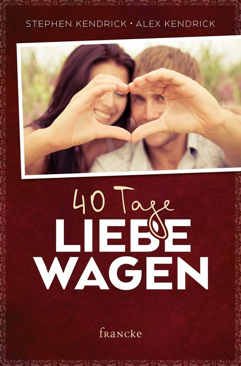 40 Tage Liebe wagen -  Stephen Kendrick,  Alex Kendrick