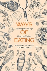 Ways of Eating - Benjamin Aldes Wurgaft, Merry White