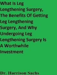 What Is Leg Lengthening Surgery, The Benefits Of Getting Leg Lengthening Surgery, And Why Undergoing Leg Lengthening Surgery Is A Worthwhile Investment -  Dr. Harrison Sachs