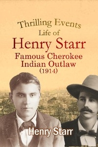 Thrilling Events, Life of Henry Starr, Famous Cherokee Indian Outlaw (1914) -  Henry Starr