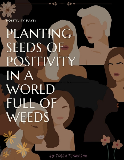 Positivity Pays: Planting Seeds of Positivity in a World Full of Weeds -  Terra Thompson