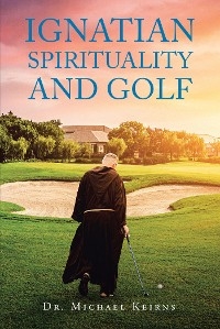 Ignatian Spirituality and Golf - Dr. Michael Keirns