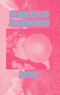 Bubblegum Daydreams -  K.W. Hether-Patterson