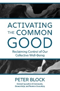 Activating the Common Good -  Peter Block