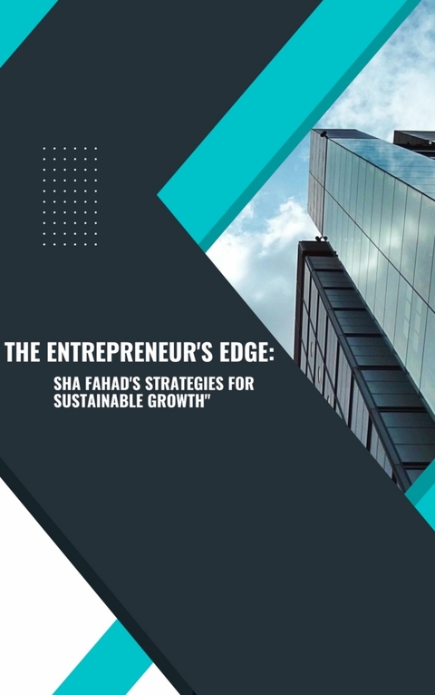 The Entrepreneur's Edge: Sha Fahad's Strategies for Sustainable Growth - Shah Fahad