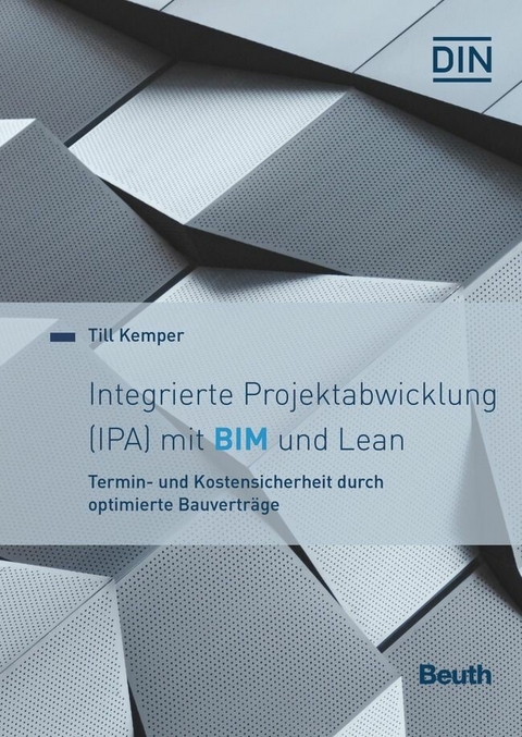 Integrierte Projektabwicklung (IPA) mit BIM und Lean -  Claudia Bingel,  Nils Ehrenfeld,  Martin Ferger,  André Friedel,  Till Kemper,  Jürgen Melzner,  Ralf Molt