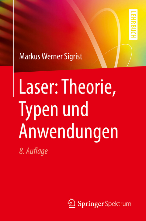 Laser: Theorie, Typen und Anwendungen -  Markus Werner Sigrist