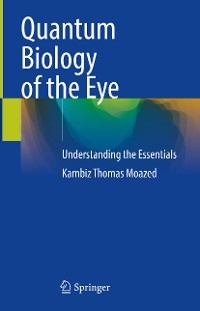 Quantum Biology of the Eye -  Kambiz Thomas Moazed