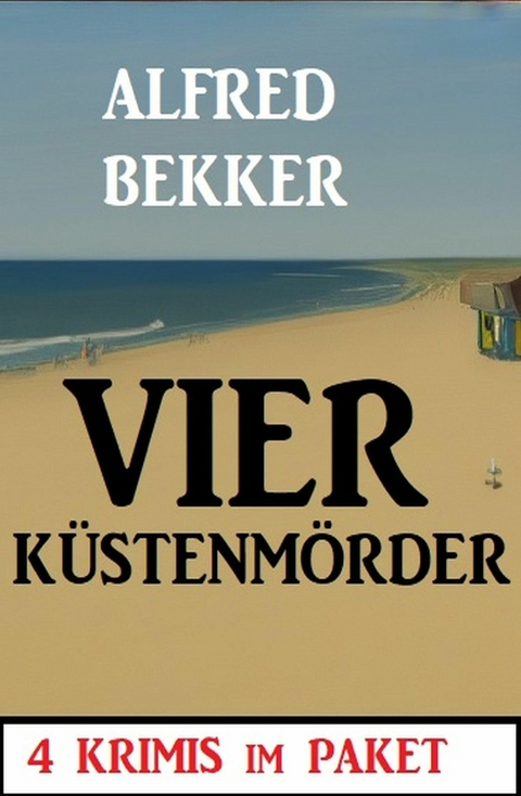 Vier Küstenmörder: 4 Krimis im Paket -  Alfred Bekker