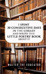 I Spent 30 Consecutive Days in the Library and Wrote this Little Poetry Book about It -  Walter the Educator