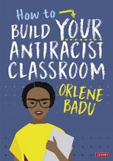 How to Build Your Antiracist Classroom -  Orlene Badu