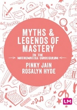 Myths and Legends of Mastery in the Mathematics Curriculum -  Rosalyn Hyde,  Pinky Jain