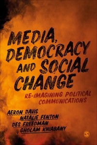 Media, Democracy and Social Change -  Aeron Davis,  Natalie Fenton,  Des Freedman,  Gholam Khiabany