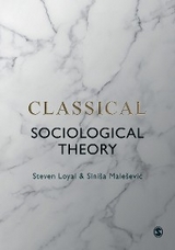 Classical Sociological Theory - Steven Loyal, Siniša Maleševic, SAGE Publications Ltd