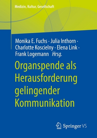 Organspende als Herausforderung gelingender Kommunikation - Monika E. Fuchs; Julia Inthorn; Charlotte Koscielny …