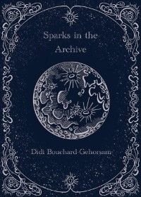 Sparks in the Archive -  Didi Bouchard-Gehorsam