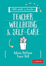 A Little Guide for Teachers: Teacher Wellbeing and Self-care - Adrian Bethune, Emma Kell