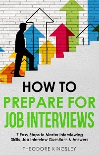 How to Prepare for Job Interviews -  Theodore Kingsley