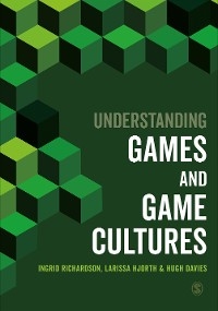 Understanding Games and Game Cultures -  Hugh Davies,  Larissa Hjorth,  Ingrid Richardson