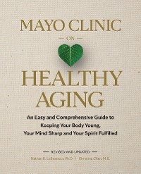 Mayo Clinic on Healthy Aging - Nathan K. LeBrasseur, Christina Chen