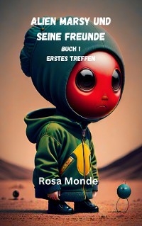 Alien Marsy und seine Freunde Buch 1 erstes Treffen - Rosa Monde