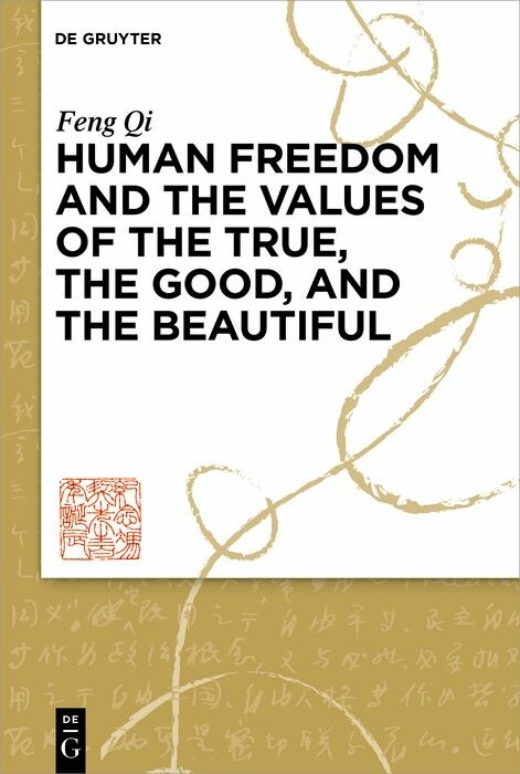 Human Freedom and the Values of the True, the Good, and the Beautiful - Feng Qi