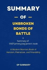 Summary of Unbroken Bonds of Battle by SSGT Johnny Joey Jones - GP SUMMARY