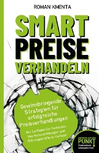 Smart Preise verhandeln - Gewinnbringende Strategien für erfolgreiche Preisverhandlungen - Roman Kmenta