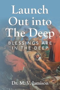 Launch Out into The Deep -  Dr. M.V. Jamison