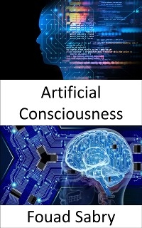 Artificial Consciousness - Fouad Sabry