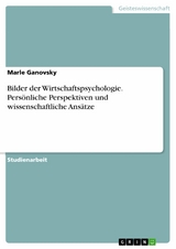 Bilder der Wirtschaftspsychologie. Persönliche Perspektiven und wissenschaftliche Ansätze - Marle Ganovsky