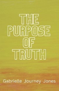 The Purpose of Truth - Gabrielle Journey Jones