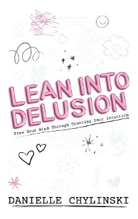 Lean Into Delusion -  Danielle Chylinski