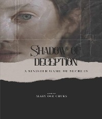 SHADOWS OF DECEPTION - A Sinister Game of Secrets -  Mary Oge Chuks