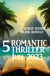 5 Romantic Thriller Juli 2023 - Alfred Bekker, Frank Rehfeld