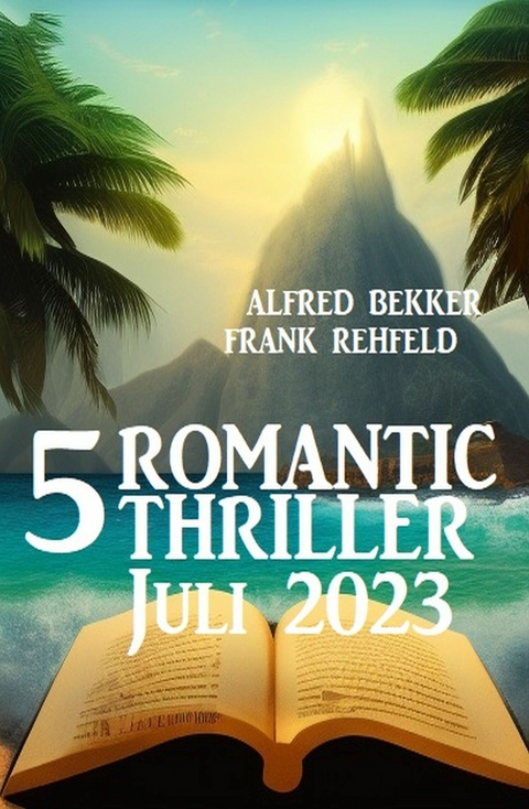 5 Romantic Thriller Juli 2023 - Alfred Bekker, Frank Rehfeld